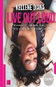 Live Out Loud: A Woman‘s Guide to Kicking Fear Anxiety and Self -Doubt in the FACE!