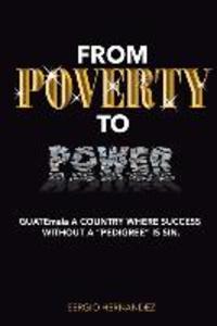 FROM POVERTY TO Power: GUATEmala a Country where succ without pedigree is sin.