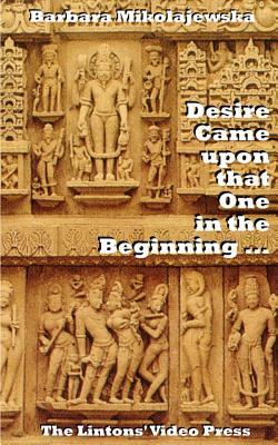Desire Came upon that One in the Beginning ...: Creation Hymns of the Rig Veda