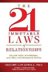 The 21 Immutable Laws of Relationships: Follow Them Win Friends Lead Well and Influence People