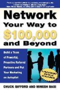 Network Your Way To $100000 and Beyond: Build A Team of Proactive Powerful Partners and Put Your Marketing on Autopilot