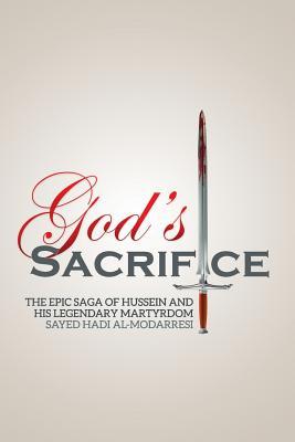 God‘s Sacrifice: The Epic Saga of Hussein and His Legendary Martyrdom