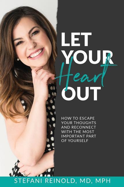 Let Your Heart Out: How to escape your thoughts and reconnect with the most important part of yourself