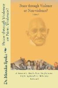 Peace through Violence or Non-violence? Edition 2: A Solution to World‘s Major Conflicts: Re-Exploring Gandhian Philosophy