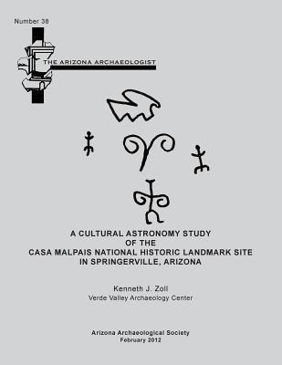 Arizona Archaeologist No. 38: A Cultural Astronomy Study of the Casa Malpais National Historic Landmark Site
