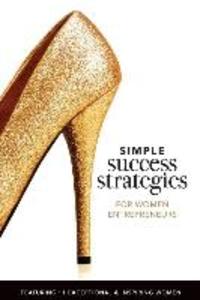 Simple Success Strategies For Women Entrepreneurs: Featuring 11 Exceptional and Inspiring Women