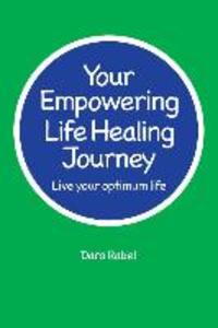 Your Empowering Life Healing Journey: Live your optimum life