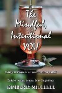 The Mindful Intentional YOU: Being conscious in an unconscious world