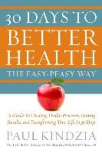 30 Days To Better Health The Easy-Peasy Way: A Guide To Creating Health Processes Getting Results and Transforming Your Life In 30 Days