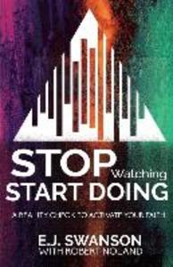 Stop Watching Start Doing: A Reality Check to Activate Your Faith