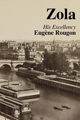 His Excellency Eugene Rougon: Volume Six in the Rougon-Macquart a natural and social history of a family in the Second Empire
