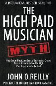 The High Paid Musician Myth: How Smart Musicians Start a Business to Create Passive Income Before The High Paid Gigs Come to an End