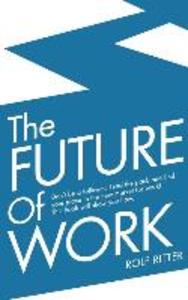 The Future of Work: Don‘t be a follower: Lead the pack and find your place in the new market for work! This book will show you how.