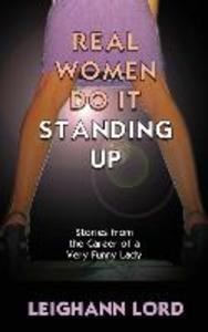 Real Women Do It Standing Up: Stories From the Career of a Very Funny Lady