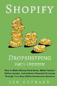 Shopify Dropshipping: How to Make Money From Home Make Passive Online Income and Achieve Financial Freedom Through Your Own Online Ecommer