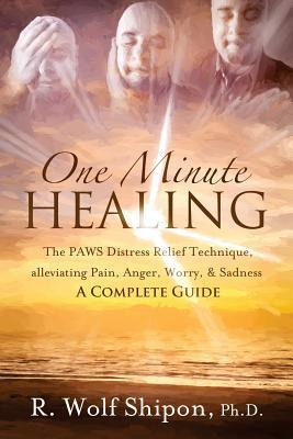 One Minute Healing: The PAWS Distress Relief Technique alleviating Pain Anger Worry & Sadness: A Complete Guide