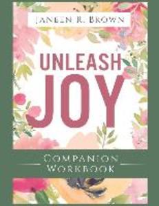 Unleash Joy Companion Workbook: 30 Days to Clarity Peace and Long-Awaited Happiness