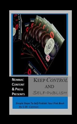 Keep Control And Self-Publish: Simple Steps To Self-Publish Your First Book
