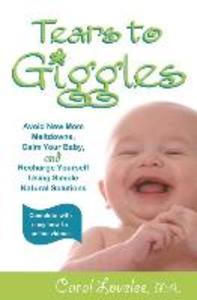 Tears to Giggles: Avoid New Mom Meltdowns Calm Your Baby & Recharge Yourself Using simple Natural Solutions