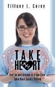 Take Heart: The life and lessons of a four time open heart surgery patient
