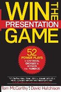 Win the Presentation Game: 52 Power Plays to Captivate Energize & Activate your Audience
