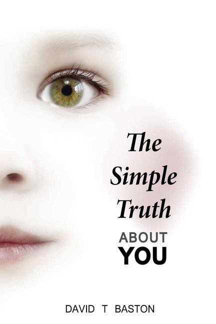 The Simple Truth About You: Contains the knowledge of the universe experienced first hand from beyond the confines of perception. Through practi