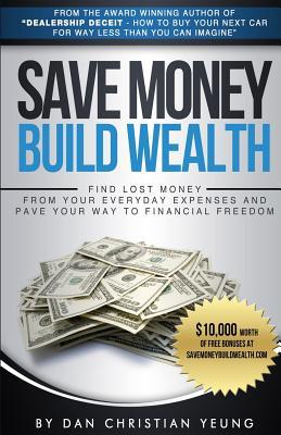 Save Money Build Wealth: Find Lost Money From Your Everyday Expenses and Pave Your Way To Financial Freedom