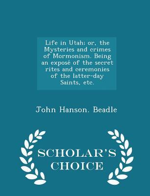 Life in Utah; or the Mysteries and crimes of Mormonism. Being an exposé of the secret rites and ceremonies of the latter-day Saints etc. - Sch