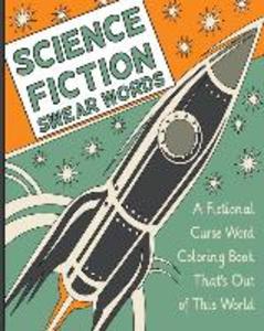 Science Fiction Swear Words: A Fictional Curse Word Coloring Book That‘s Out of This World