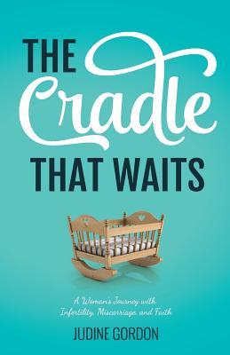 The Cradle that Waits: A Woman‘s Journey with Infertility Miscarriage and Faith