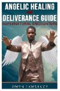 Angelic Healing and Deliverance Guide: Supernatural Encounters