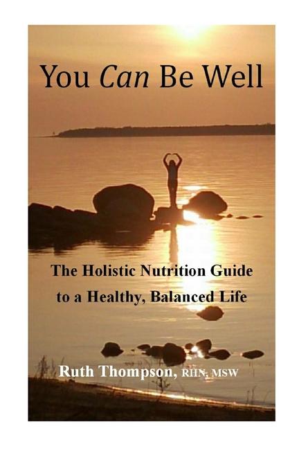 You Can Be Well: The Holistic Nutrition Guide to a Healthy Balanced Life