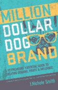 Million Dollar Dog Brand: An Petrepreneur‘s Essential Guide to Creating Demand Profit and Influence
