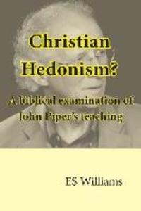 Christian Hedonism? A Biblical examination of John Piper‘s teaching