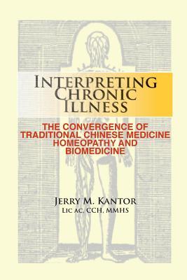 Interpreting Chronic Illness: : The Convergence of Traditional Chinese Medicine Homeopathy and Biomedicine
