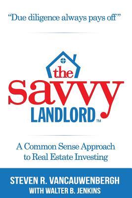 The Savvy Landlord: A Common Sense Approach To Real Estate Investing