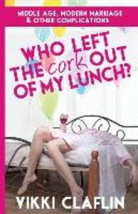 Who Left the Cork Out of my Lunch?: Middle Age Modern Marriage & Other Complications