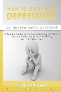 How to Deal With Depression: An interim guide workbook: A dynamic change for the waiting lists for treatments Improve mental and physical wellbein