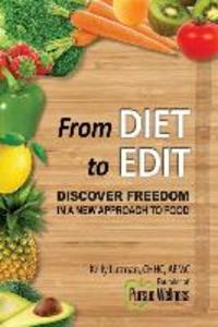 From Diet To Edit: Discover Freedom in a New Approach to Food