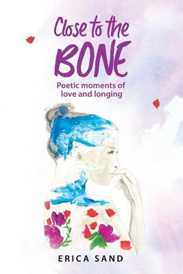 Close to the Bone: Poetic moments of love and longing