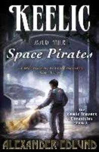 Keelic and the Space Pirates: The Keelic Travers Chronicles Book 1