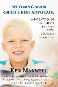 Becoming Your Child‘s Best Advocate: A Parent‘s Guide to Helping the Child with Learning Disabilities