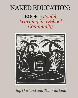 Naked Education: Book 1: Joyful Learning in a School Community