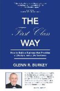 The First Class Way: How to Build a Business that Provides a Lifestyle not a Life Sentence