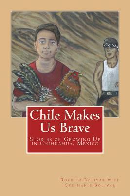 Chile Makes Us Brave: Stories of Growing Up in Chihuahua Mexico