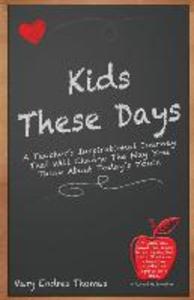 Kids These Days: A teacher‘s inspirational journey that will change the way you think about today‘s youth