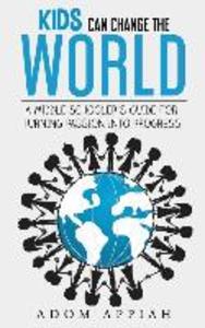 Kids Can Change The World: A middle schooler‘s guide for turning passion into progress