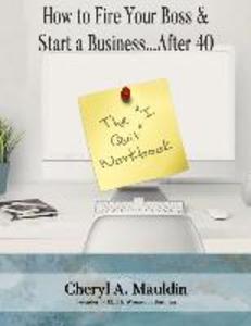The I Quit Workbook: How to Fire Your Boss and Start a Business After 40 Workbook