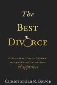 The Best Divorce: For Business Owners Executives Professionals & Anyone Who Needs Divorce to Achieve Happiness