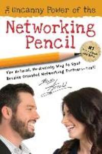 The Uncanny Power of the Networking Pencil: The Natural No-Anxiety Way to Spot Results-Oriented Networking Partners--Fast!